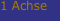 1 Achse